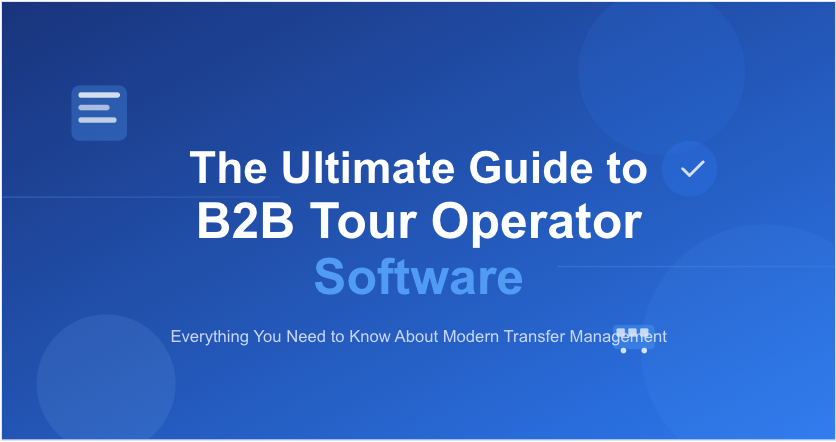 The Ultimate Guide to B2B Tour Operator Software